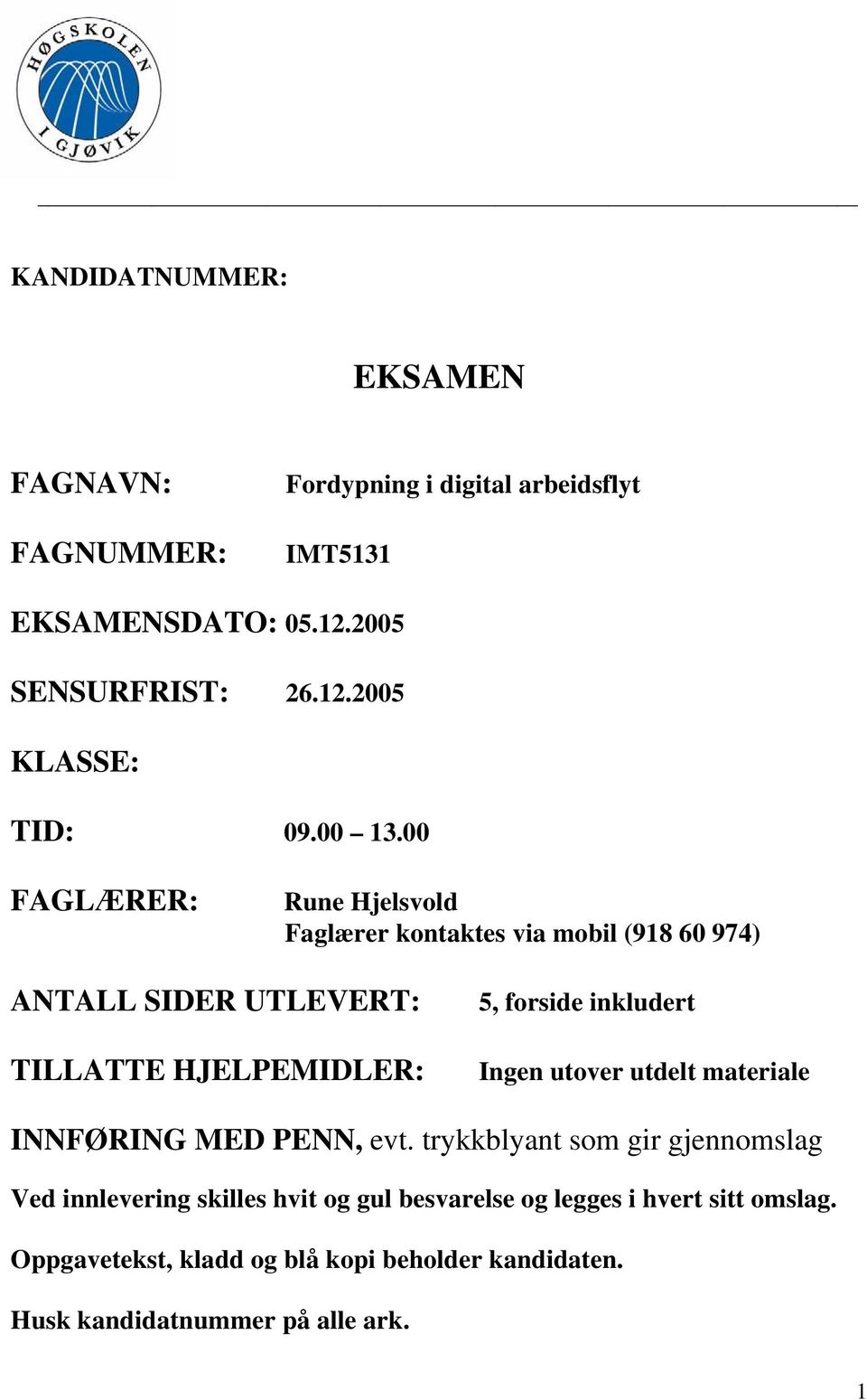 00 FAGLÆRER: Rune Hjelsvold Faglærer kontaktes via mobil (918 60 974) ANTALL SIDER UTLEVERT: TILLATTE HJELPEMIDLER: 5, forside inkludert