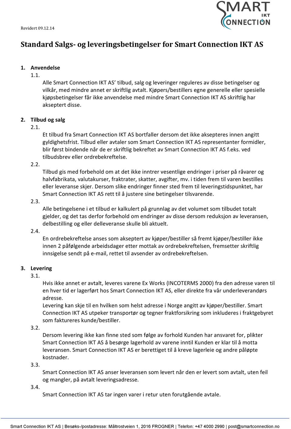 Kjøpers/bestillers egne generelle eller spesielle kjøpsbetingelser får ikke anvendelse med mindre Smart Connection IKT AS skriftlig har akseptert disse. 2. Tilbud og salg 2.1.