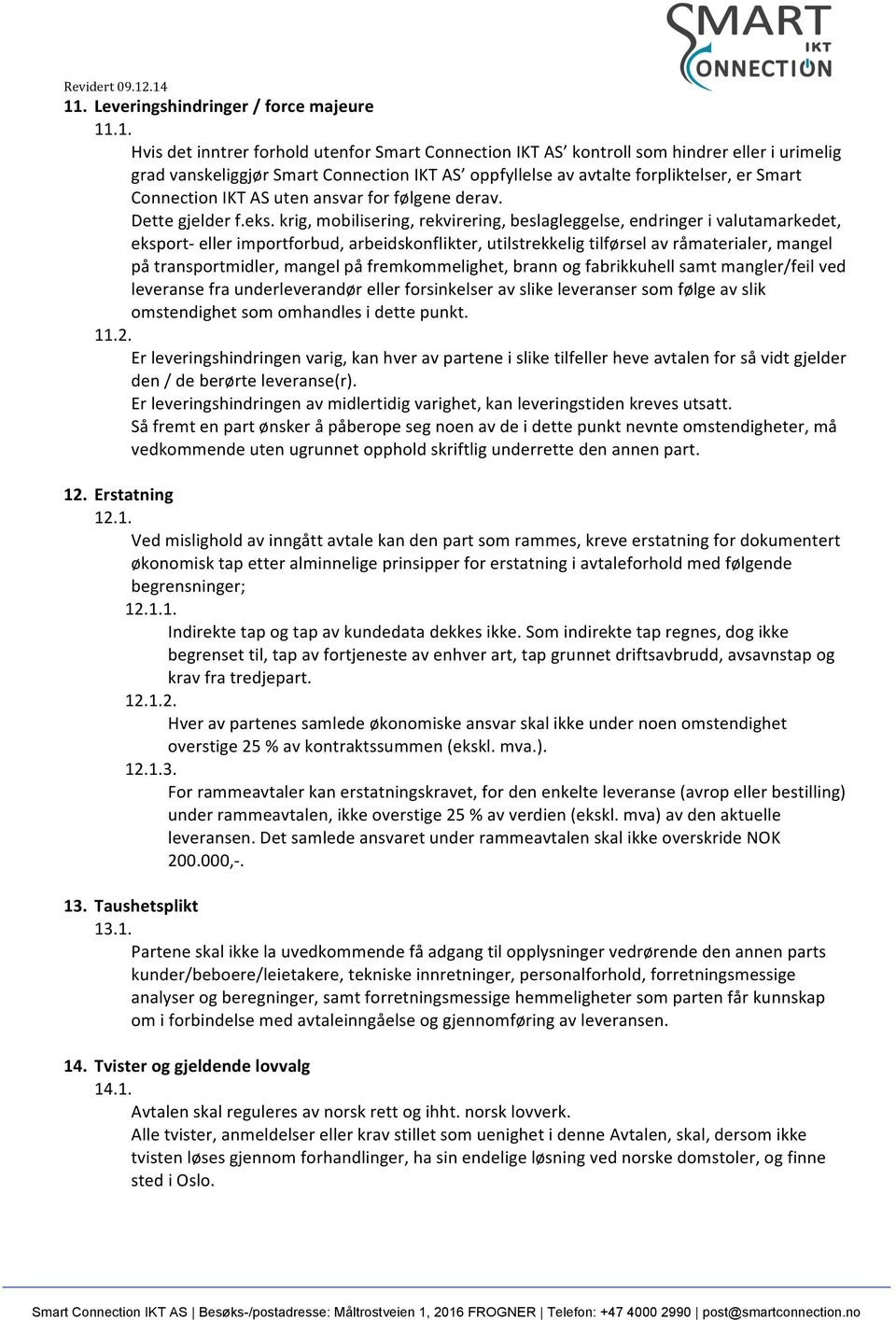 krig, mobilisering, rekvirering, beslagleggelse, endringer i valutamarkedet, eksport- eller importforbud, arbeidskonflikter, utilstrekkelig tilførsel av råmaterialer, mangel på transportmidler,