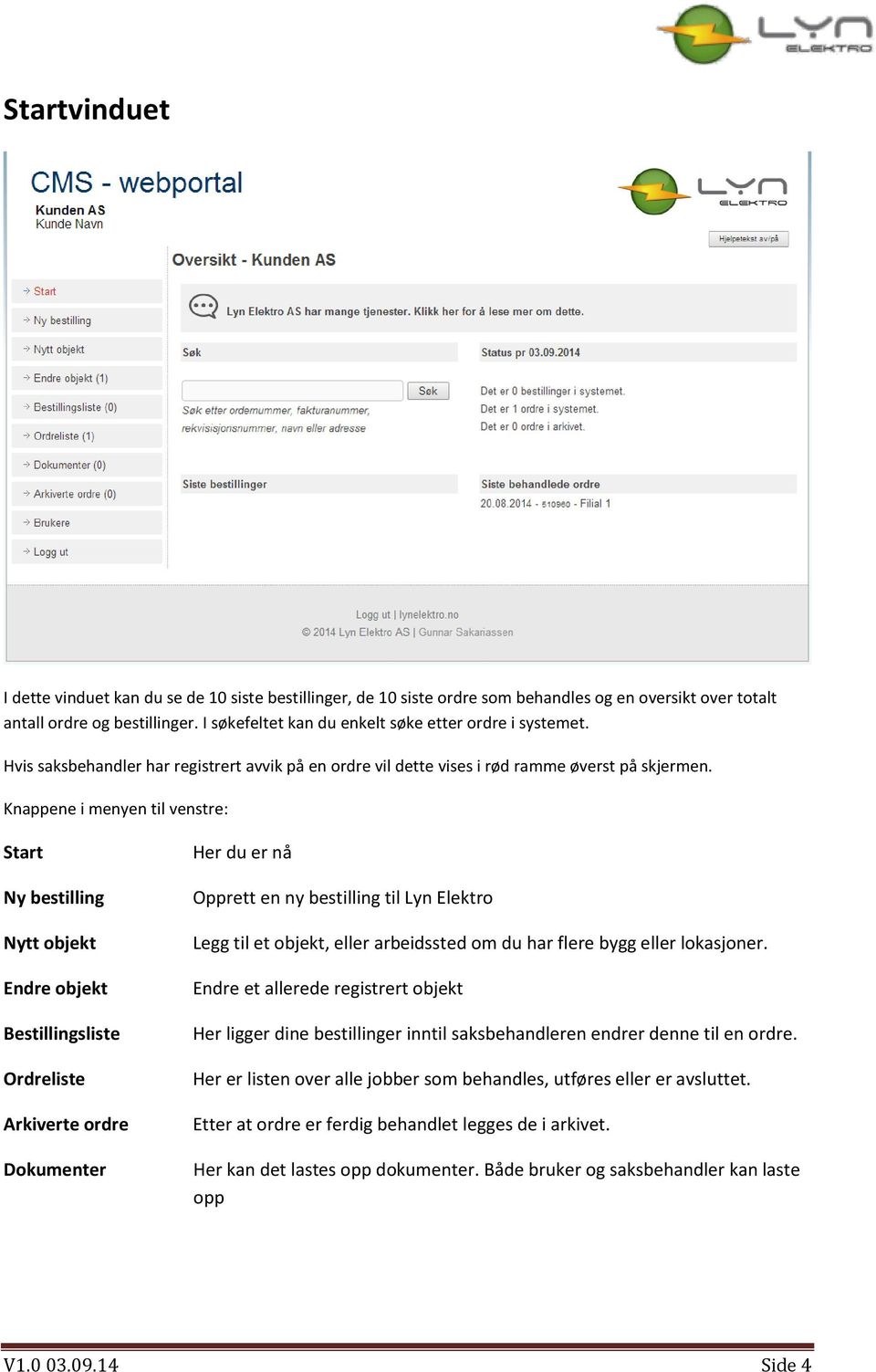 Knappene i menyen til venstre: Start Ny bestilling Nytt objekt Endre objekt Bestillingsliste Ordreliste Arkiverte ordre Dokumenter Her du er nå Opprett en ny bestilling til Lyn Elektro Legg til et