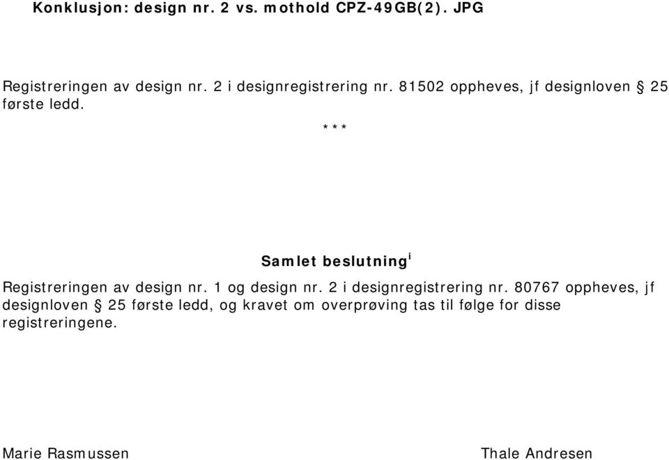 *** Samlet beslutning i Registreringen av design nr. 1 og design nr. 2 i designregistrering nr.