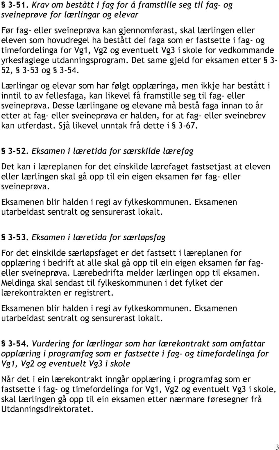 Lærlingar og elevar som har følgt opplæringa, men ikkje har bestått i inntil to av fellesfaga, kan likevel få framstille seg til fag- eller sveineprøva.