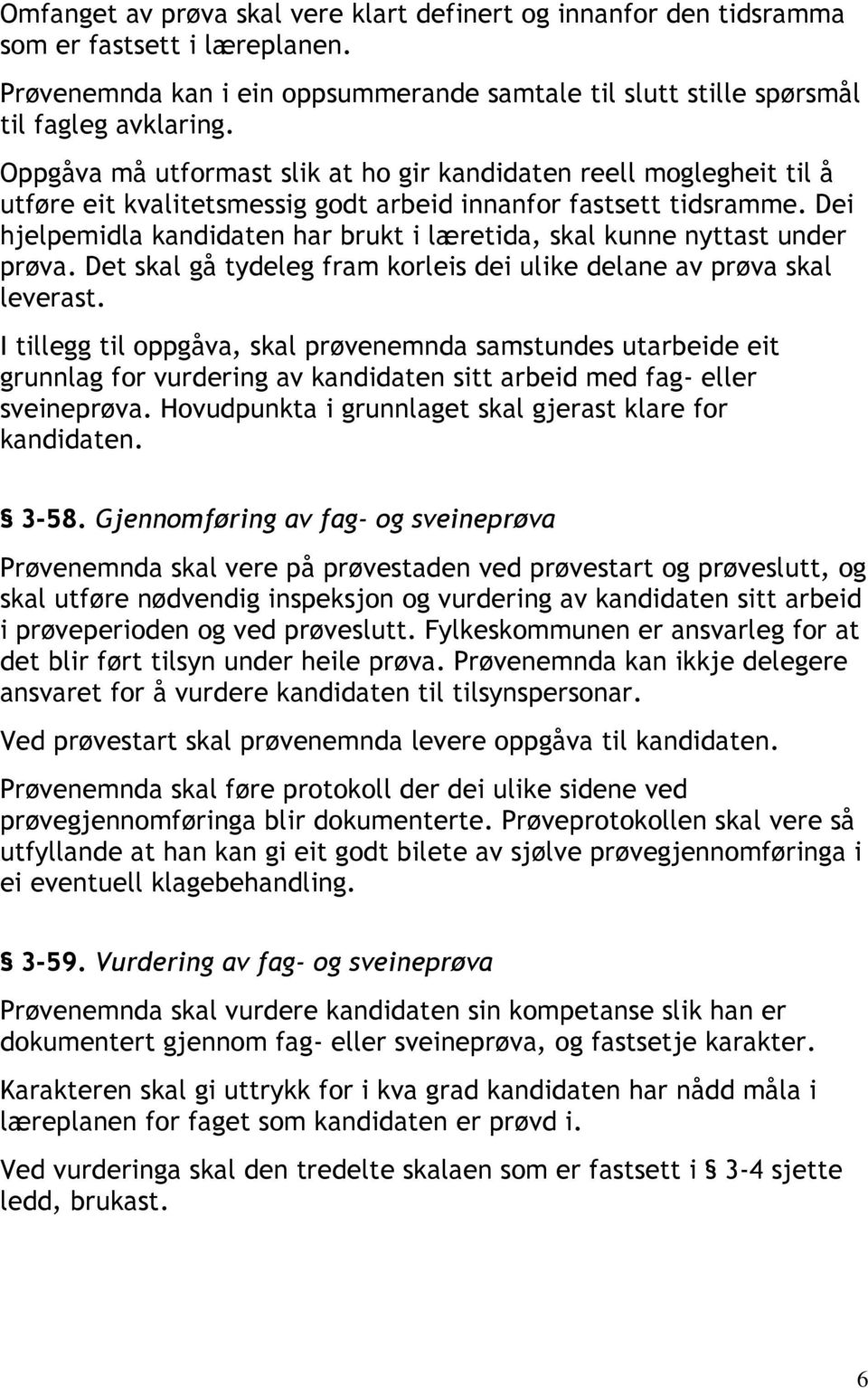 Dei hjelpemidla kandidaten har brukt i læretida, skal kunne nyttast under prøva. Det skal gå tydeleg fram korleis dei ulike delane av prøva skal leverast.