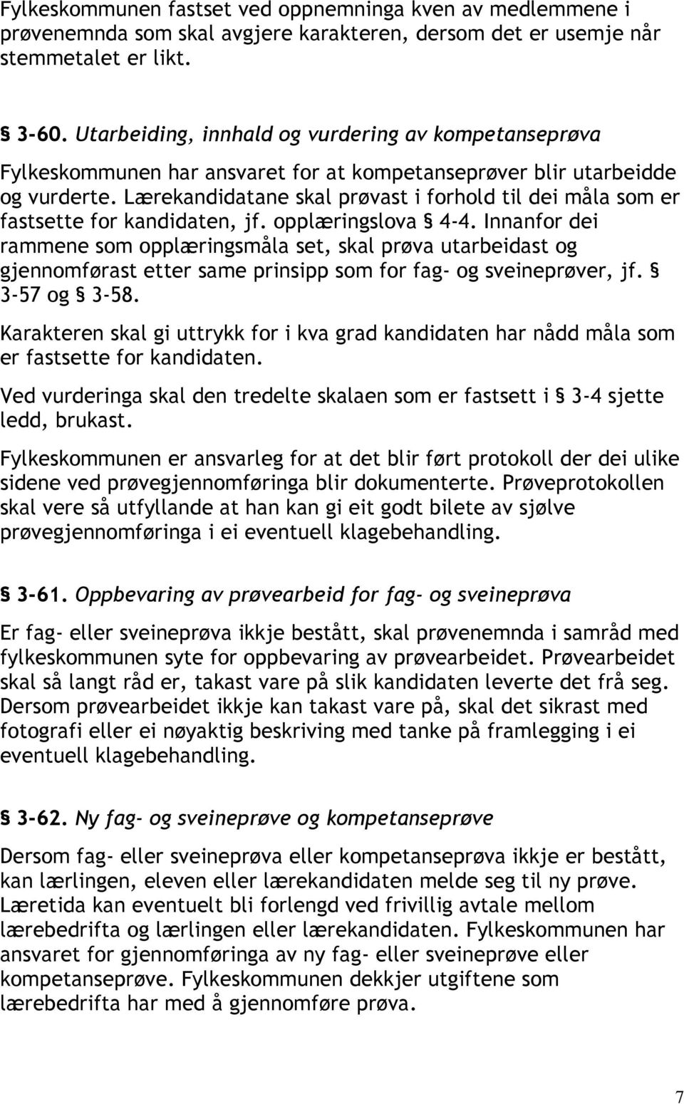 Lærekandidatane skal prøvast i forhold til dei måla som er fastsette for kandidaten, jf. opplæringslova 4-4.