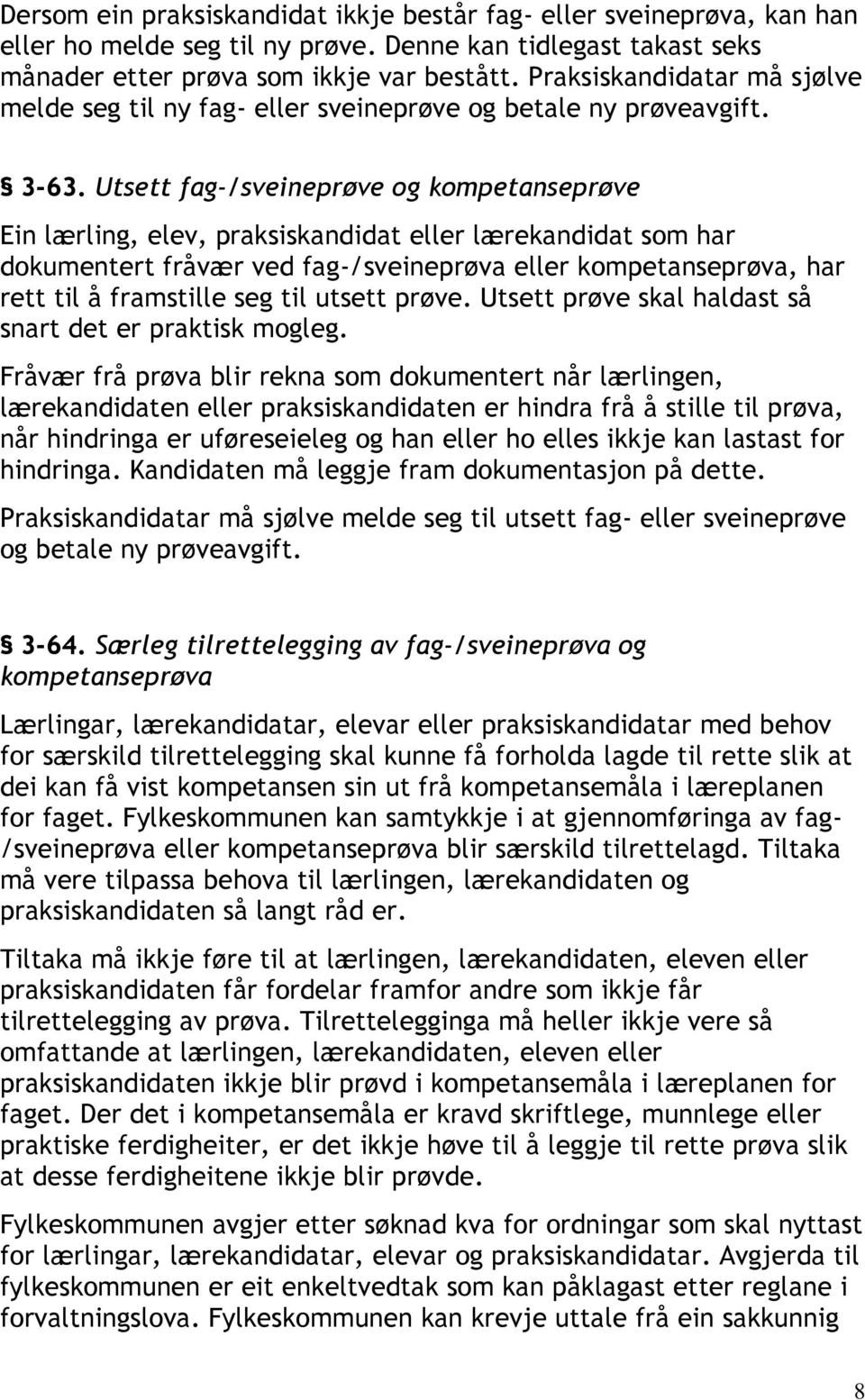 Utsett fag-/sveineprøve og kompetanseprøve Ein lærling, elev, praksiskandidat eller lærekandidat som har dokumentert fråvær ved fag-/sveineprøva eller kompetanseprøva, har rett til å framstille seg