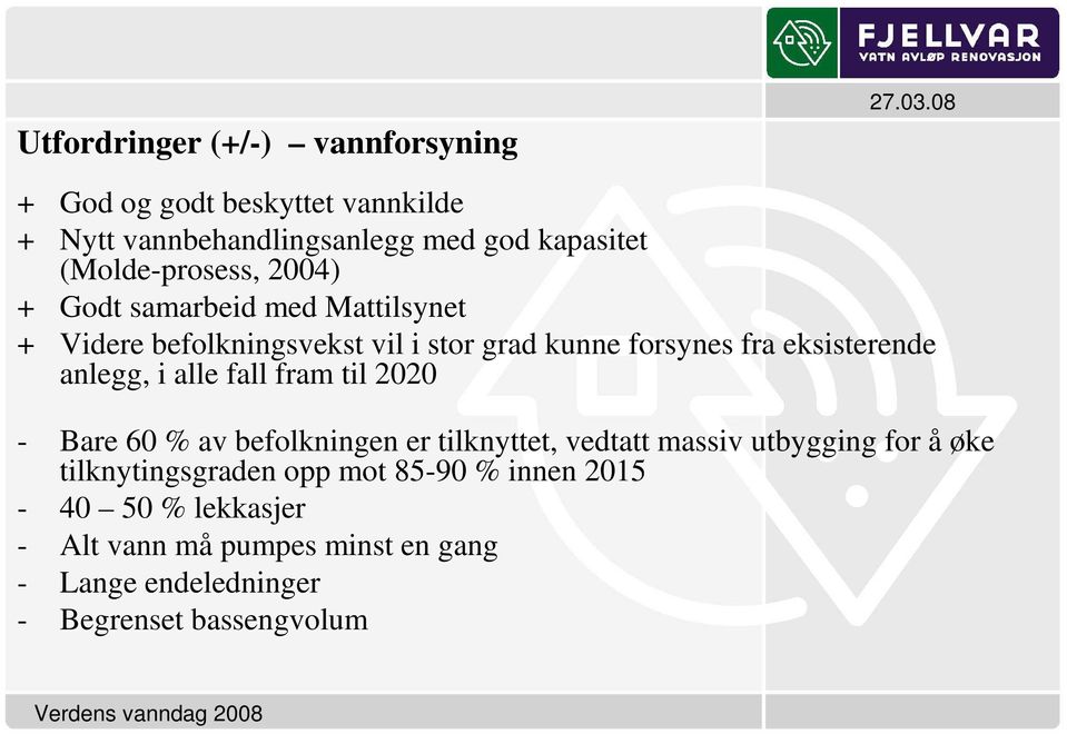 Mattilsynet + Videre befolkningsvekst vil i stor grad kunne forsynes fra eksisterende anlegg, i alle fall fram til 2020 - Bare