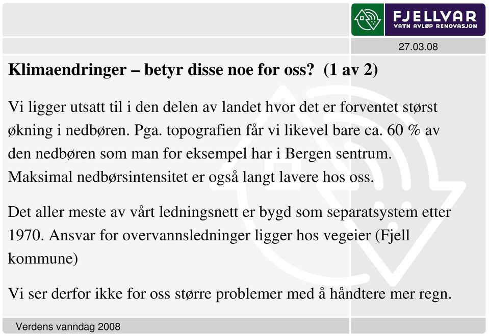 topografien får vi likevel bare ca. 60 % av den nedbøren som man for eksempel har i Bergen sentrum.