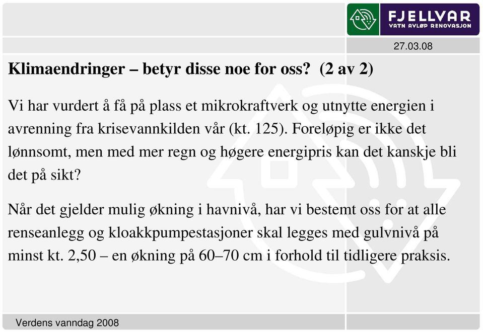 125). Foreløpig er ikke det lønnsomt, men med mer regn og høgere energipris kan det kanskje bli det på sikt?