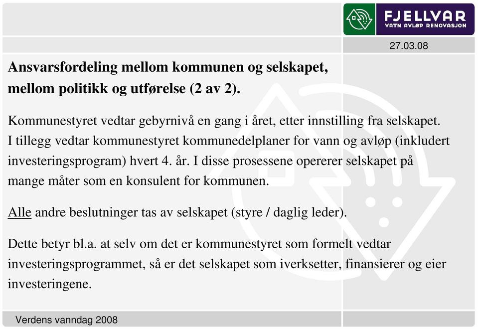 I tillegg vedtar kommunestyret kommunedelplaner for vann og avløp (inkludert investeringsprogram) hvert 4. år.