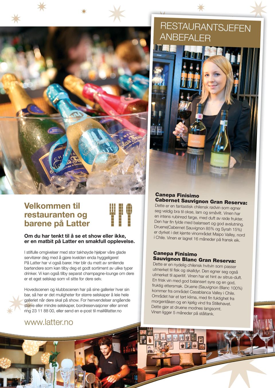 Her blir du møtt av smilende bartendere som kan tilby deg et godt sortiment av ulike typer drinker. Vi kan også tilby separat champagne-lounge om dere er et eget selskap som vil sitte for dere selv.