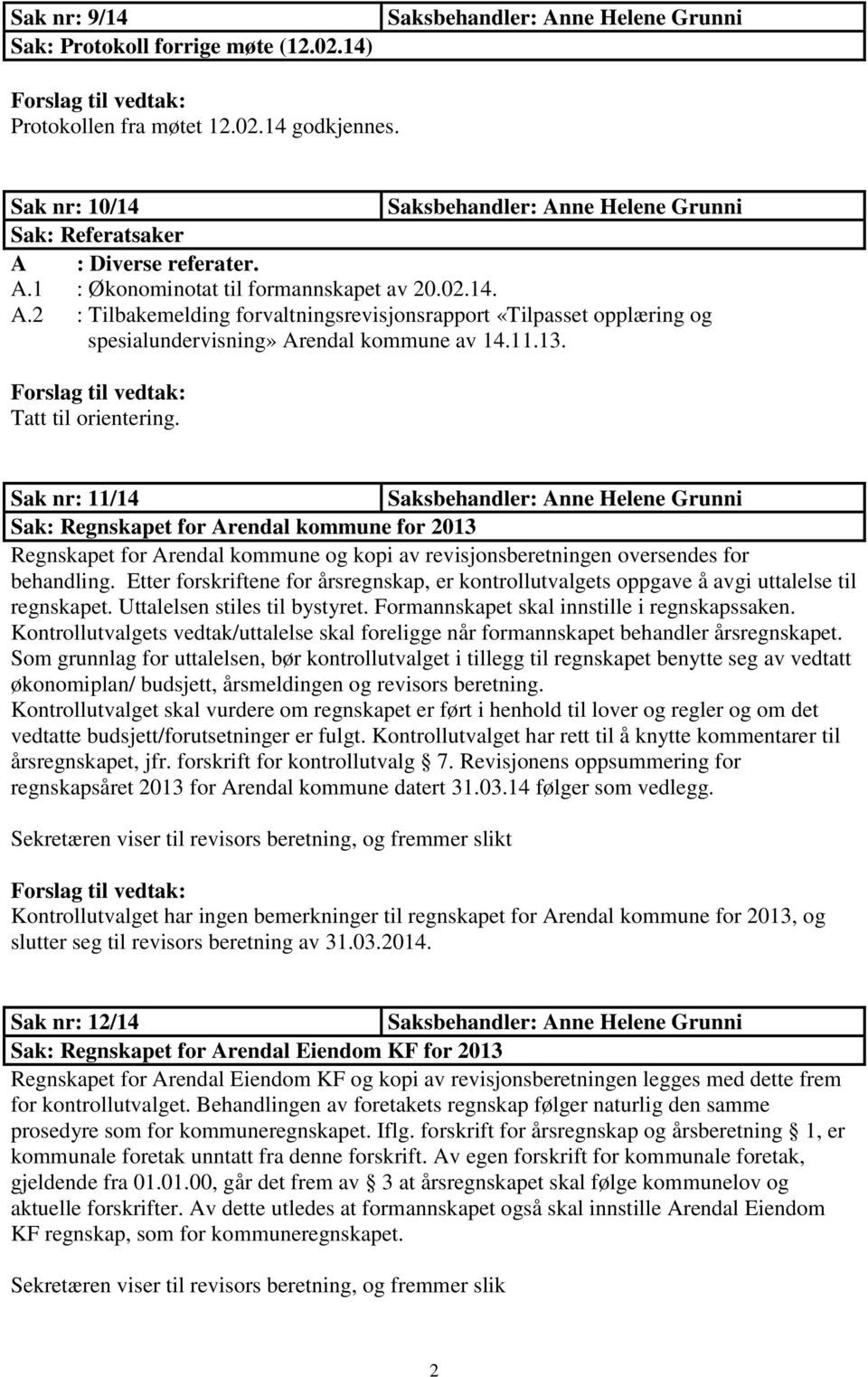 Tatt til orientering. Sak nr: 11/14 Sak: Regnskapet for Arendal kommune for 2013 Regnskapet for Arendal kommune og kopi av revisjonsberetningen oversendes for behandling.