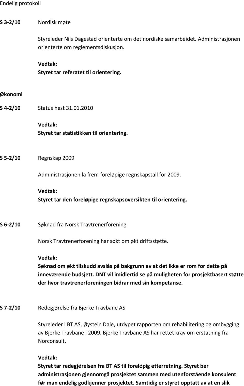 Styret tar den foreløpige regnskapsoversikten til orientering. S 6-2/10 Søknad fra Norsk Travtrenerforening Norsk Travtrenerforening har søkt om økt driftsstøtte.