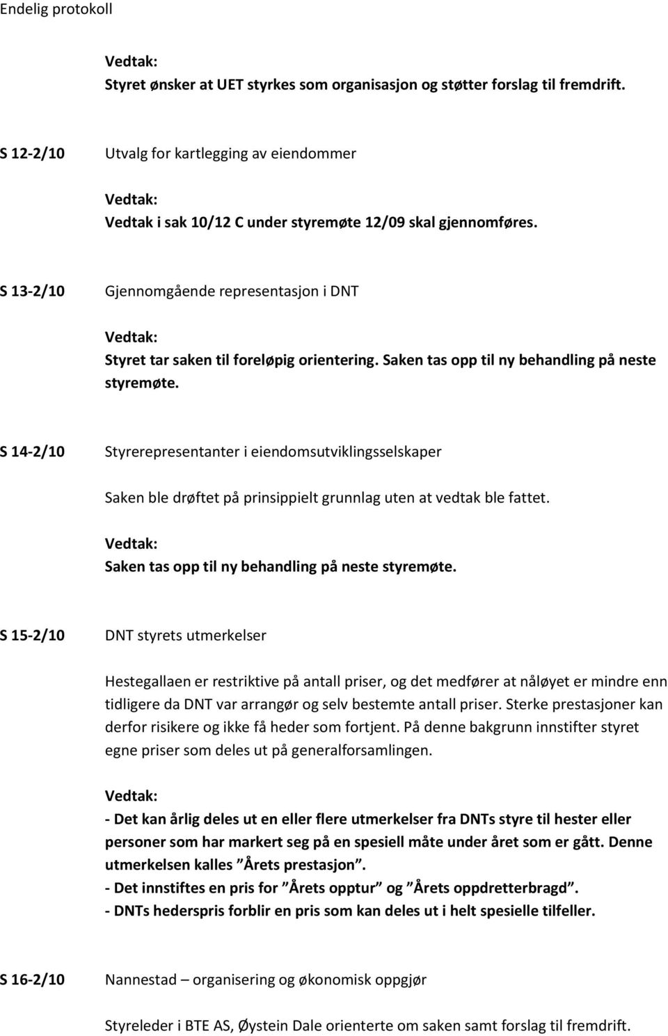 S 14-2/10 Styrerepresentanter i eiendomsutviklingsselskaper Saken ble drøftet på prinsippielt grunnlag uten at vedtak ble fattet. Saken tas opp til ny behandling på neste styremøte.