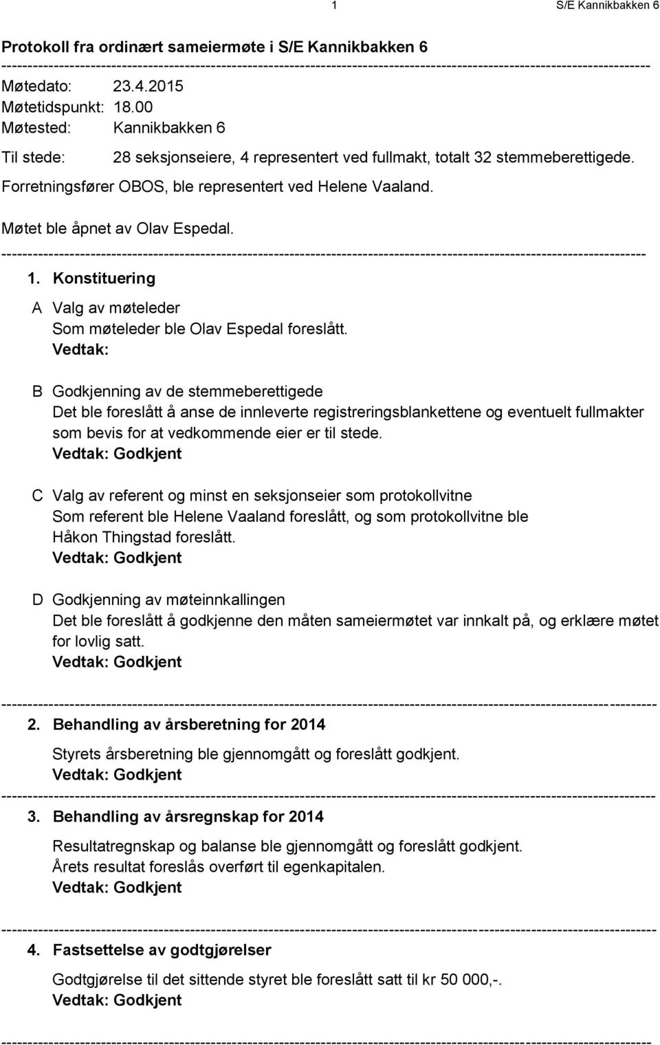 00 Møtested: Kannikbakken 6 Til stede: 28 seksjonseiere, 4 representert ved fullmakt, totalt 32 stemmeberettigede. Forretningsfører OBOS, ble representert ved Helene Vaaland.