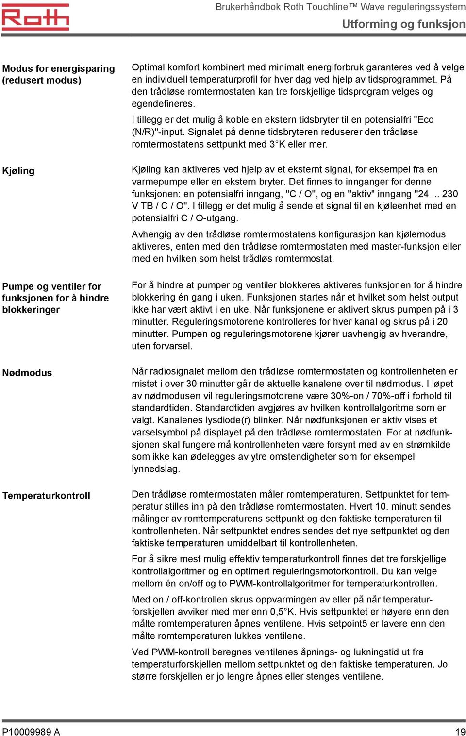 I tillegg er det mulig å koble en ekstern tidsbryter til en potensialfri ''Eco (N/R)''-input. Signalet på denne tidsbryteren reduserer den trådløse romtermostatens settpunkt med 3 K eller mer.