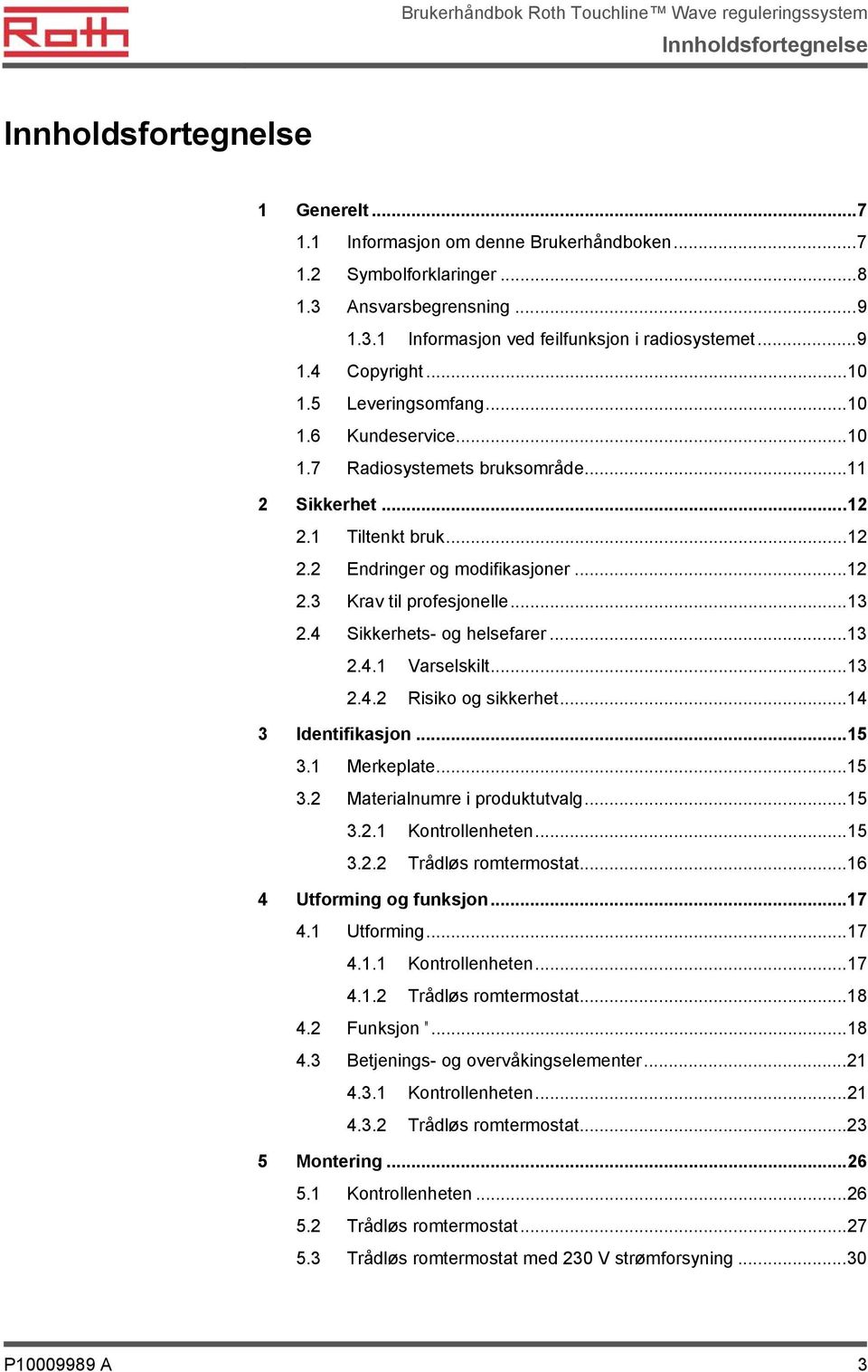 ..13 2.4 Sikkerhets- og helsefarer...13 2.4.1 Varselskilt...13 2.4.2 Risiko og sikkerhet...14 3 Identifikasjon...15 3.1 Merkeplate...15 3.2 Materialnumre i produktutvalg...15 3.2.1 Kontrollenheten.