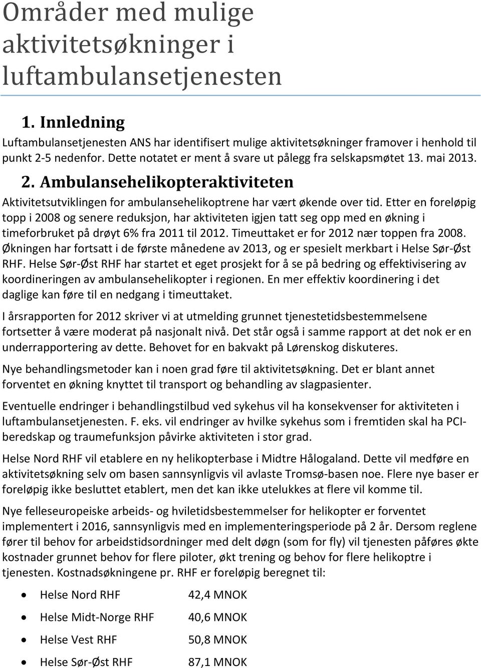 Etter en foreløpig topp i 2008 og senere reduksjon, har aktiviteten igjen tatt seg opp med en økning i timeforbruket på drøyt 6% fra 2011 til 2012. Timeuttaket er for 2012 nær toppen fra 2008.