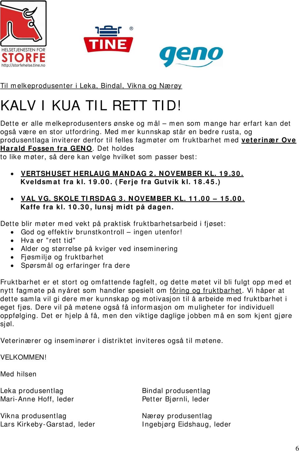 Det holdes to like møter, så dere kan velge hvilket som passer best: VERTSHUSET HERLAUG MANDAG 2. NOVEMBER KL. 19.30. Kveldsmat fra kl. 19.00. (Ferje fra Gutvik kl. 18.45.) VAL VG. SKOLE TIRSDAG 3.