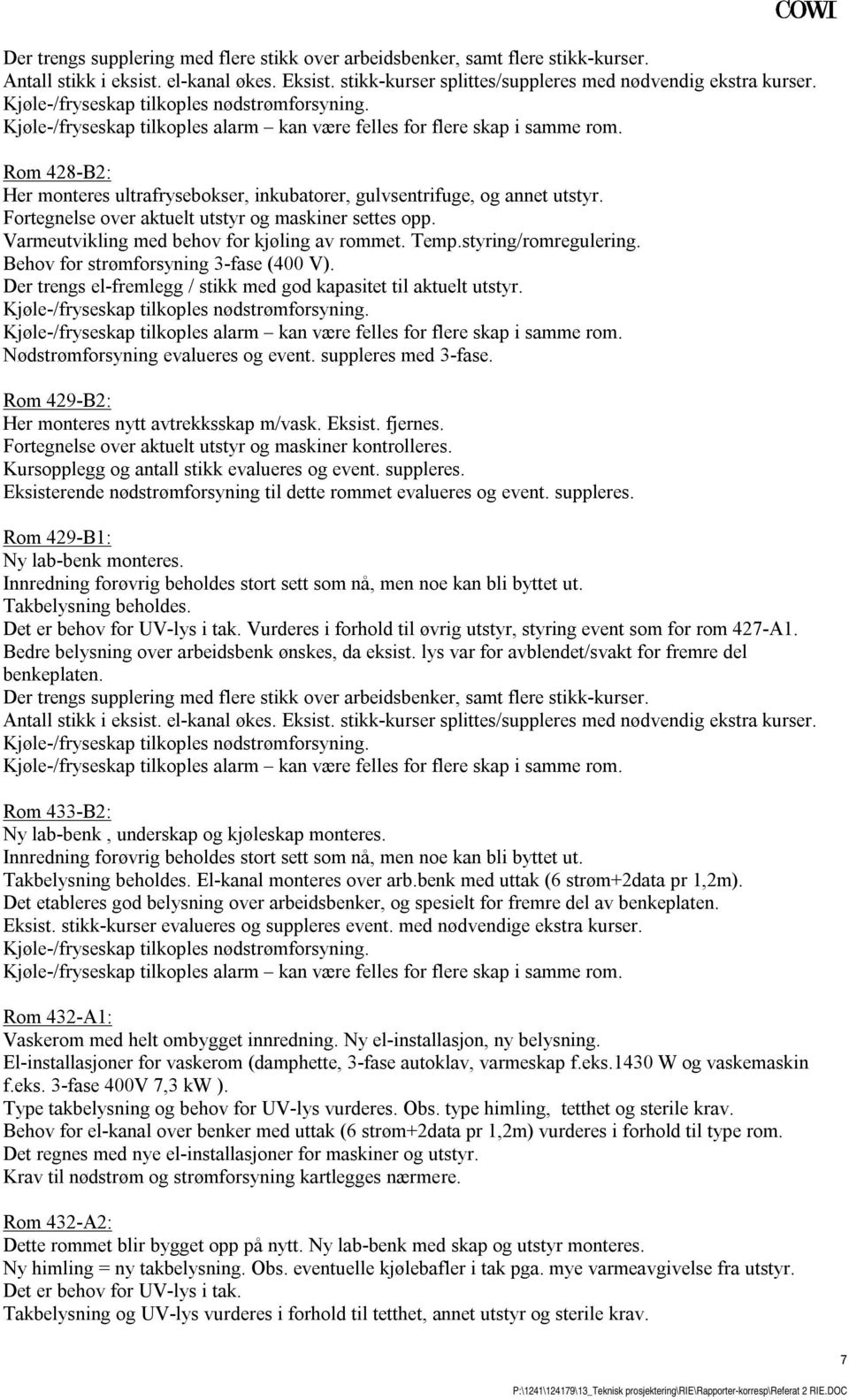 styring/romregulering. Behov for strømforsyning 3-fase (400 V). Der trengs el-fremlegg / stikk med god kapasitet til aktuelt utstyr. Nødstrømforsyning evalueres og event. suppleres med 3-fase.