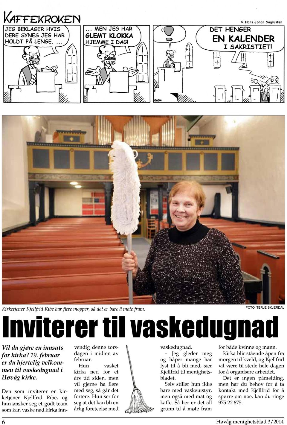 Den som inviterer er kirketjener Kjellfrid Ribe, og hun ønsker seg et godt team som kan vaske ned kirka innvendig denne torsdagen i midten av februar.