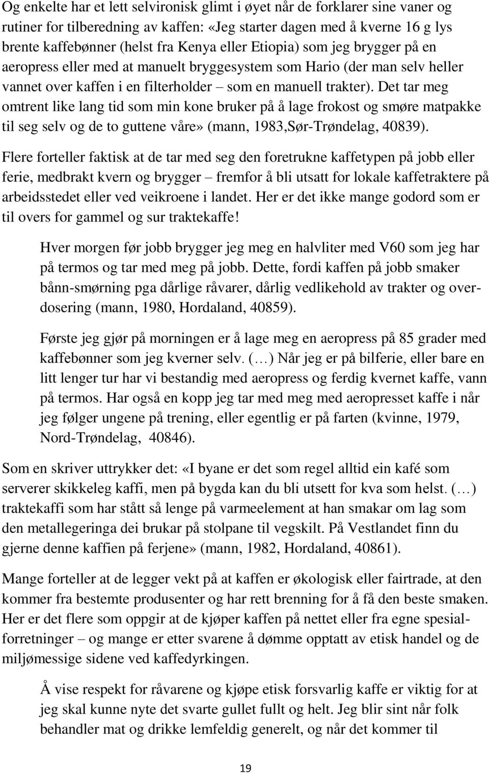 Det tar meg omtrent like lang tid som min kone bruker på å lage frokost og smøre matpakke til seg selv og de to guttene våre» (mann, 1983,Sør-Trøndelag, 40839).