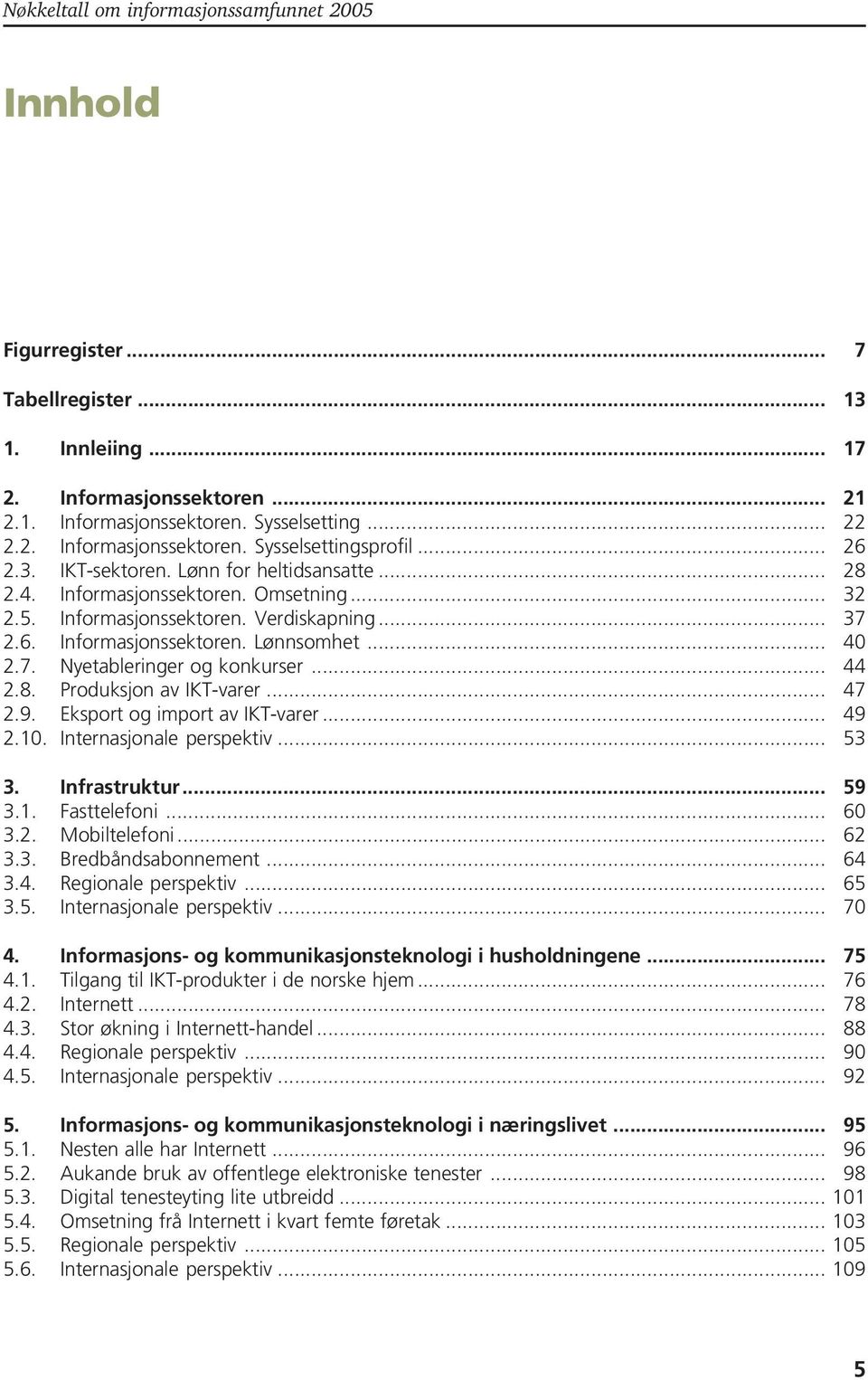 .. 44 2.8. Produksjon av IKT-varer... 47 2.9. Eksport og import av IKT-varer... 49 2.10. Internasjonale perspektiv... 53 3. Infrastruktur... 59 3.1. Fasttelefoni... 60 3.2. Mobiltelefoni... 62 3.3. Bredbåndsabonnement.