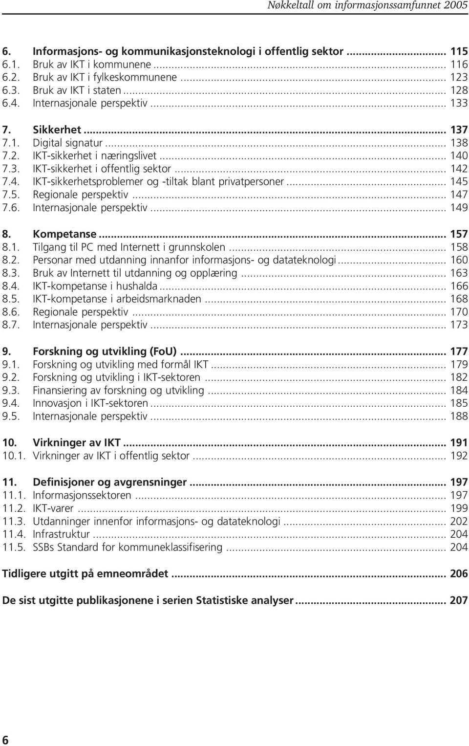 .. 145 7.5. Regionale perspektiv... 147 7.6. Internasjonale perspektiv... 149 8. Kompetanse... 157 8.1. Tilgang til PC med Internett i grunnskolen... 158 8.2.