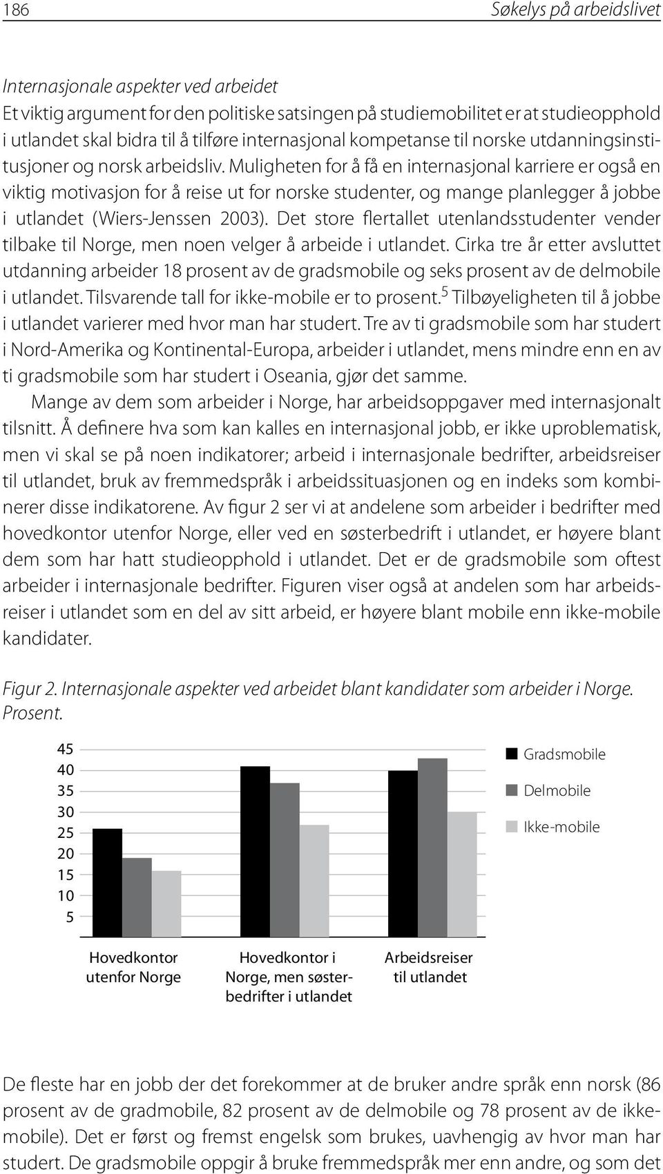 Muligheten for å få en internasjonal karriere er også en viktig motivasjon for å reise ut for norske studenter, og mange planlegger å jobbe i utlandet (Wiers-Jenssen 2003).