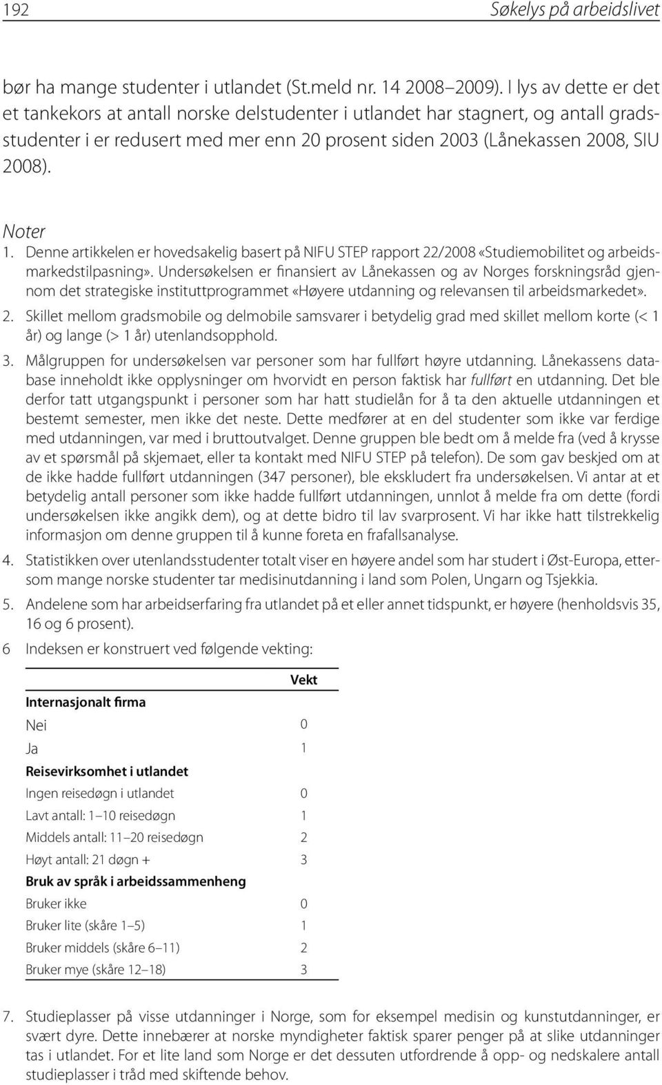 Denne artikkelen er hovedsakelig basert på NIFU STEP rapport 22/2008 «Studiemobilitet og arbeidsmarkedstilpasning».