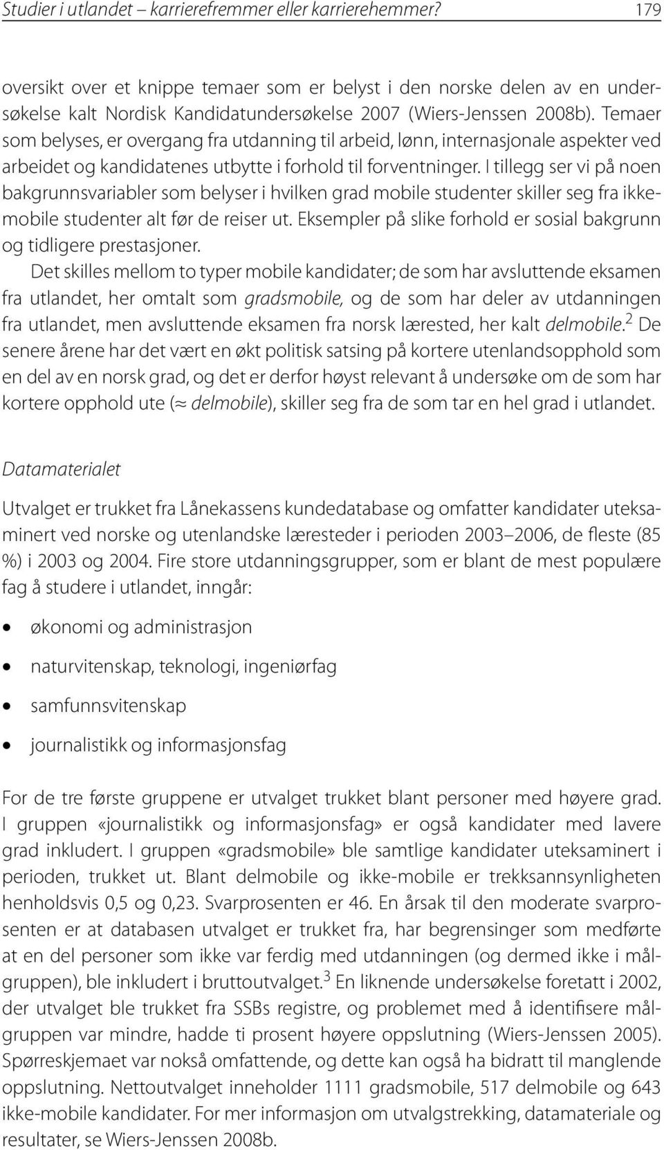 Temaer som belyses, er overgang fra utdanning til arbeid, lønn, internasjonale aspekter ved arbeidet og kandidatenes utbytte i forhold til forventninger.