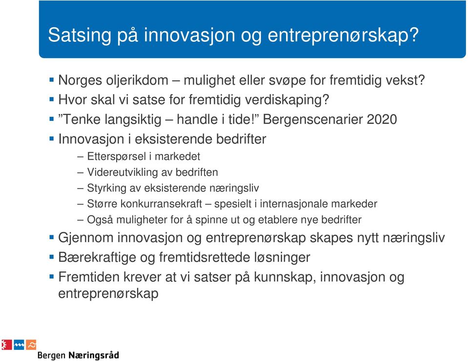 Bergenscenarier 2020 Innovasjon i eksisterende bedrifter Etterspørsel i markedet Videreutvikling av bedriften Styrking av eksisterende næringsliv Større