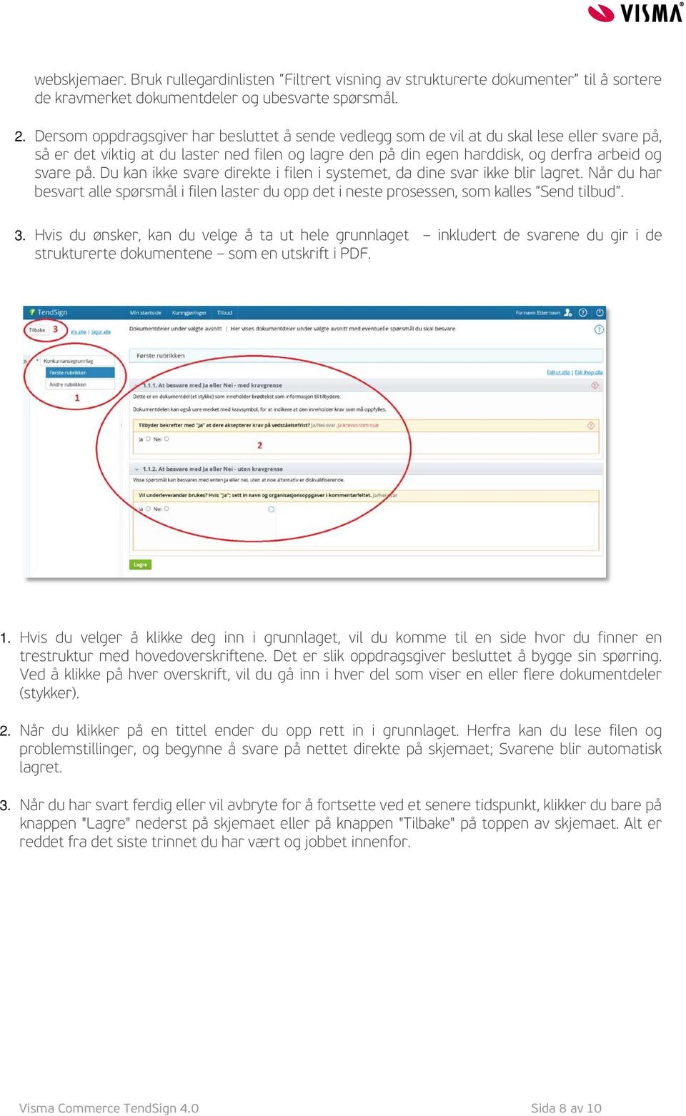 Du kan ikke svare direkte i filen i systemet, da dine svar ikke blir lagret. Når du har besvart alle spørsmål i filen laster du opp det i neste prosessen, som kalles Send tilbud. 3.