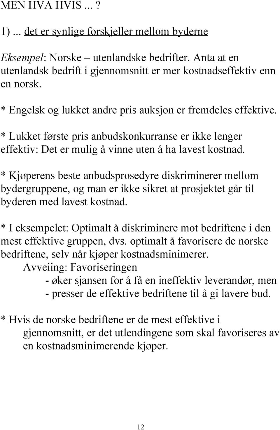 * Kjøperens beste anbudsprosedyre diskriminerer mellom bydergruppene, og man er ikke sikret at prosjektet går til byderen med lavest kostnad.