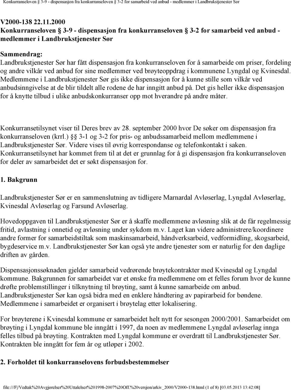 konkurranseloven for å samarbeide om priser, fordeling og andre vilkår ved anbud for sine medlemmer ved brøyteoppdrag i kommunene Lyngdal og Kvinesdal.