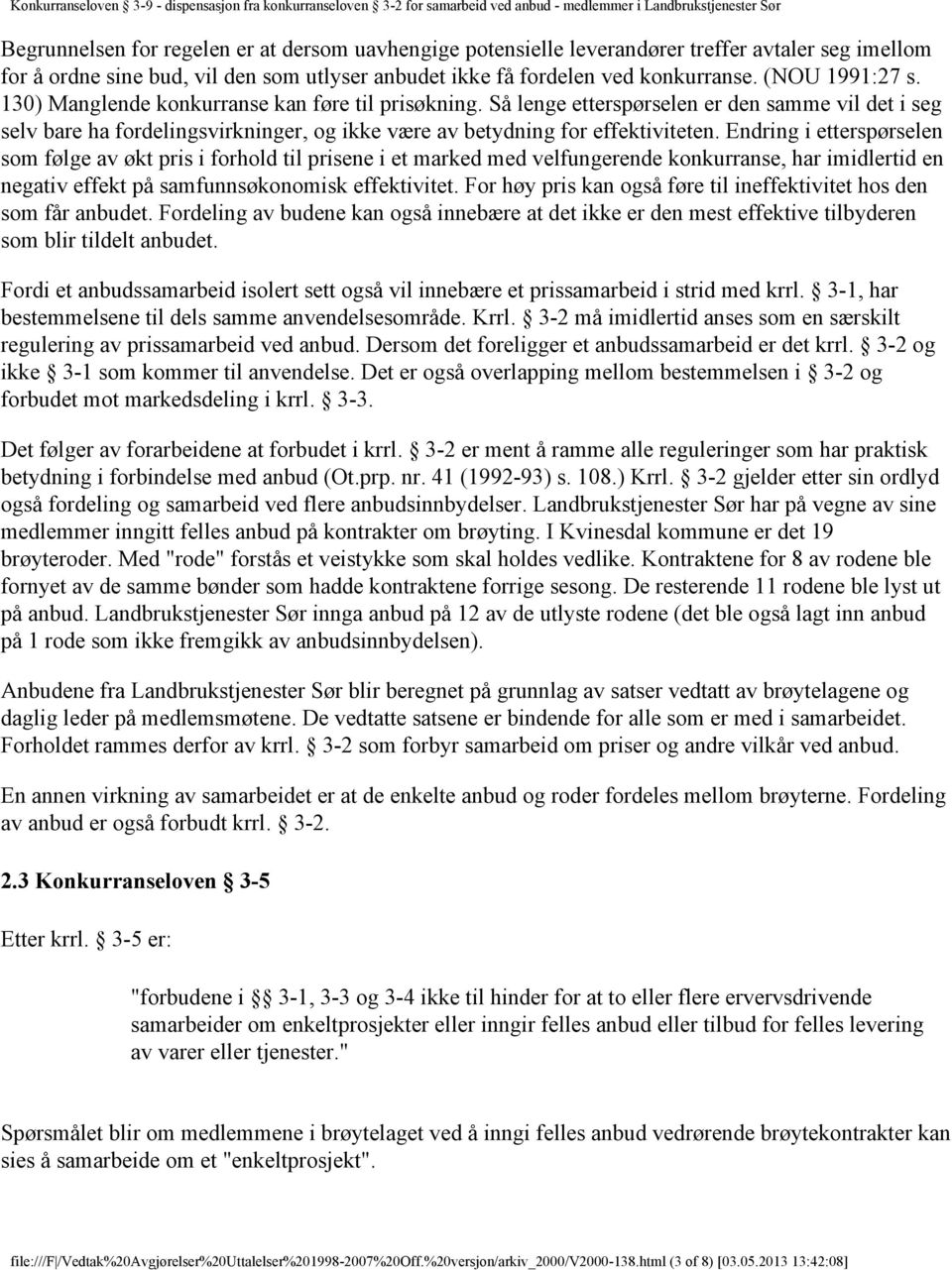 Endring i etterspørselen som følge av økt pris i forhold til prisene i et marked med velfungerende konkurranse, har imidlertid en negativ effekt på samfunnsøkonomisk effektivitet.