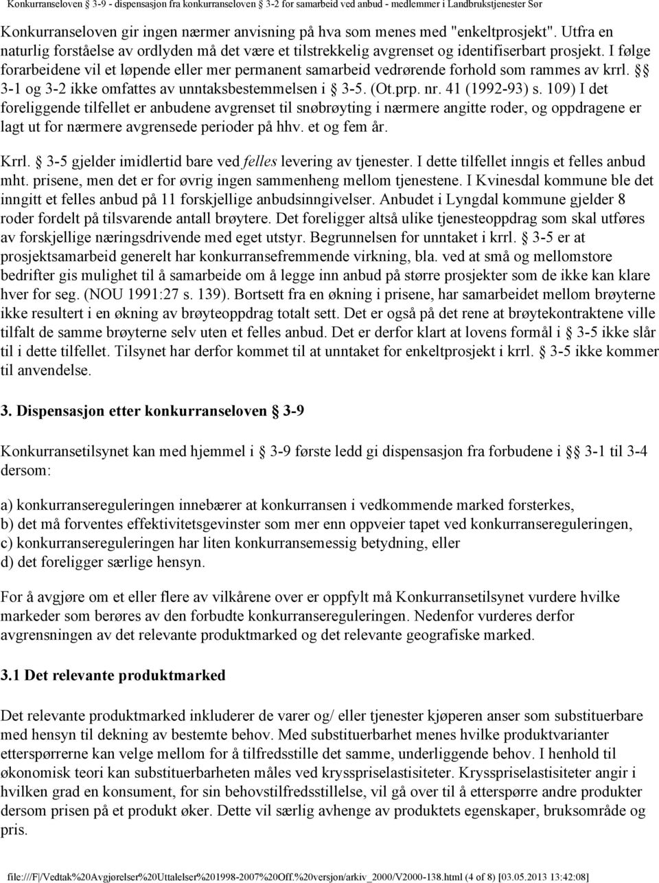 109) I det foreliggende tilfellet er anbudene avgrenset til snøbrøyting i nærmere angitte roder, og oppdragene er lagt ut for nærmere avgrensede perioder på hhv. et og fem år. Krrl.