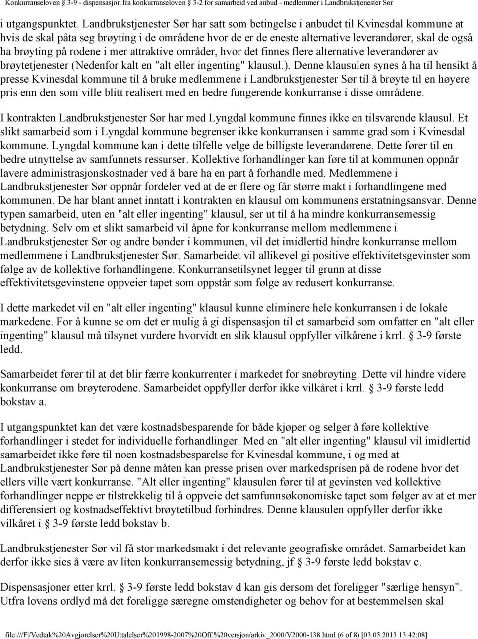 på rodene i mer attraktive områder, hvor det finnes flere alternative leverandører av brøytetjenester (Nedenfor kalt en "alt eller ingenting" klausul.).