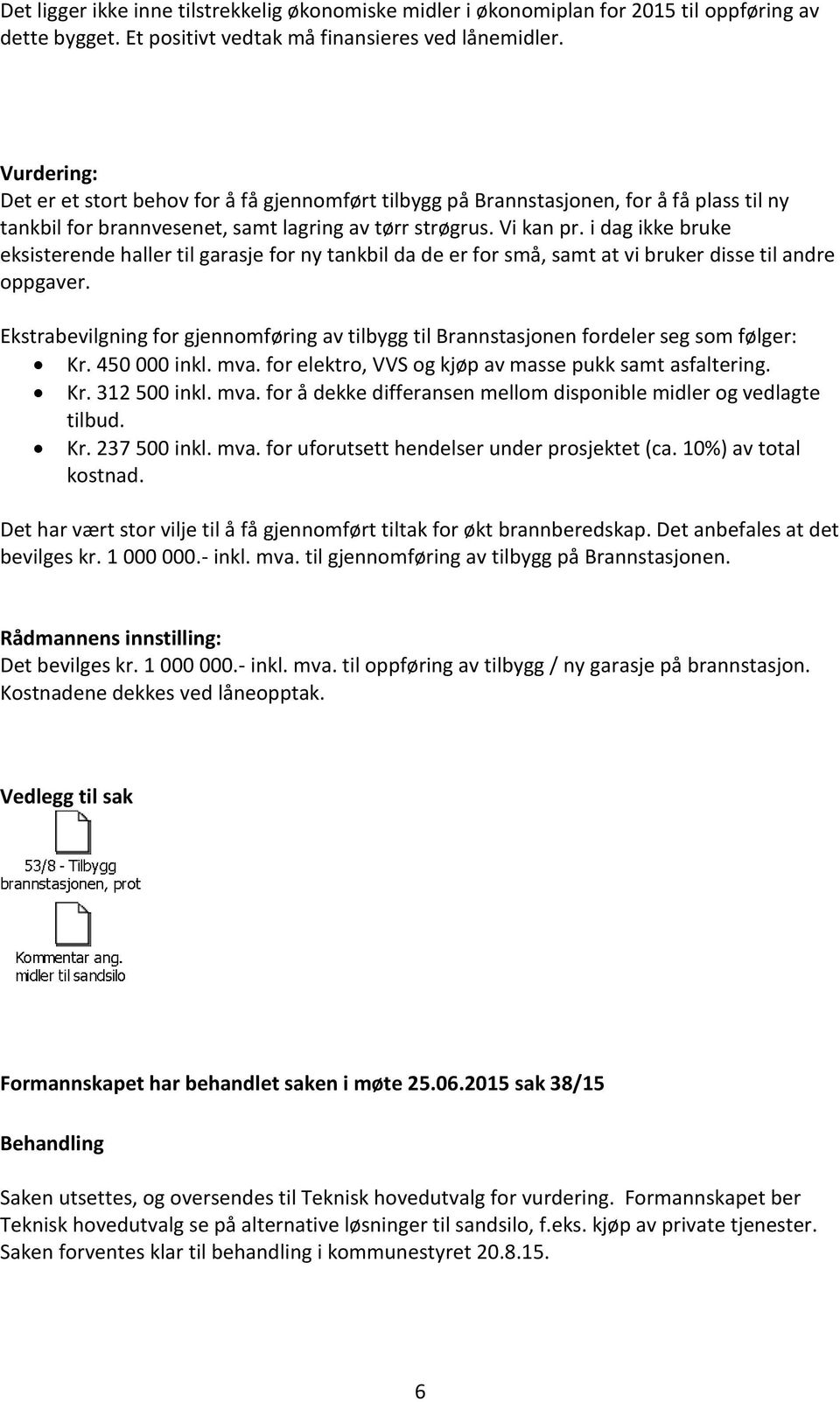 i dag ikke bruke eksisterende haller til garasje for ny tankbil da de er for små, samt at vi bruker disse til andre oppgaver.