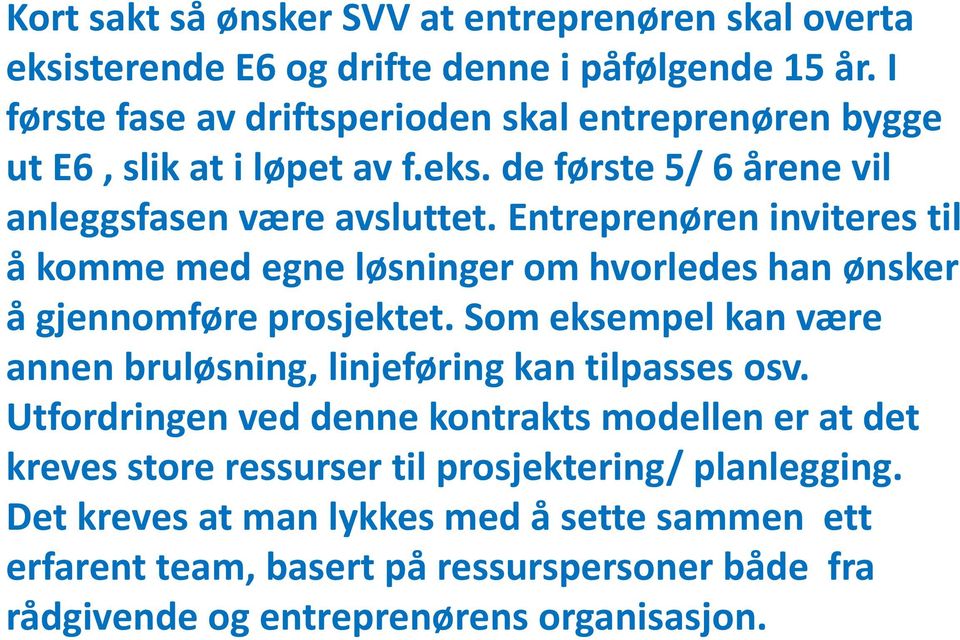 Entreprenøren inviteres til å komme med egne løsninger om hvorledes han ønsker å gjennomføre prosjektet.