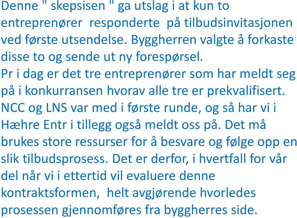 Pr i dag er det tre entreprenører som har meldt seg på i konkurransen hvorav alle tre er prekvalifisert.