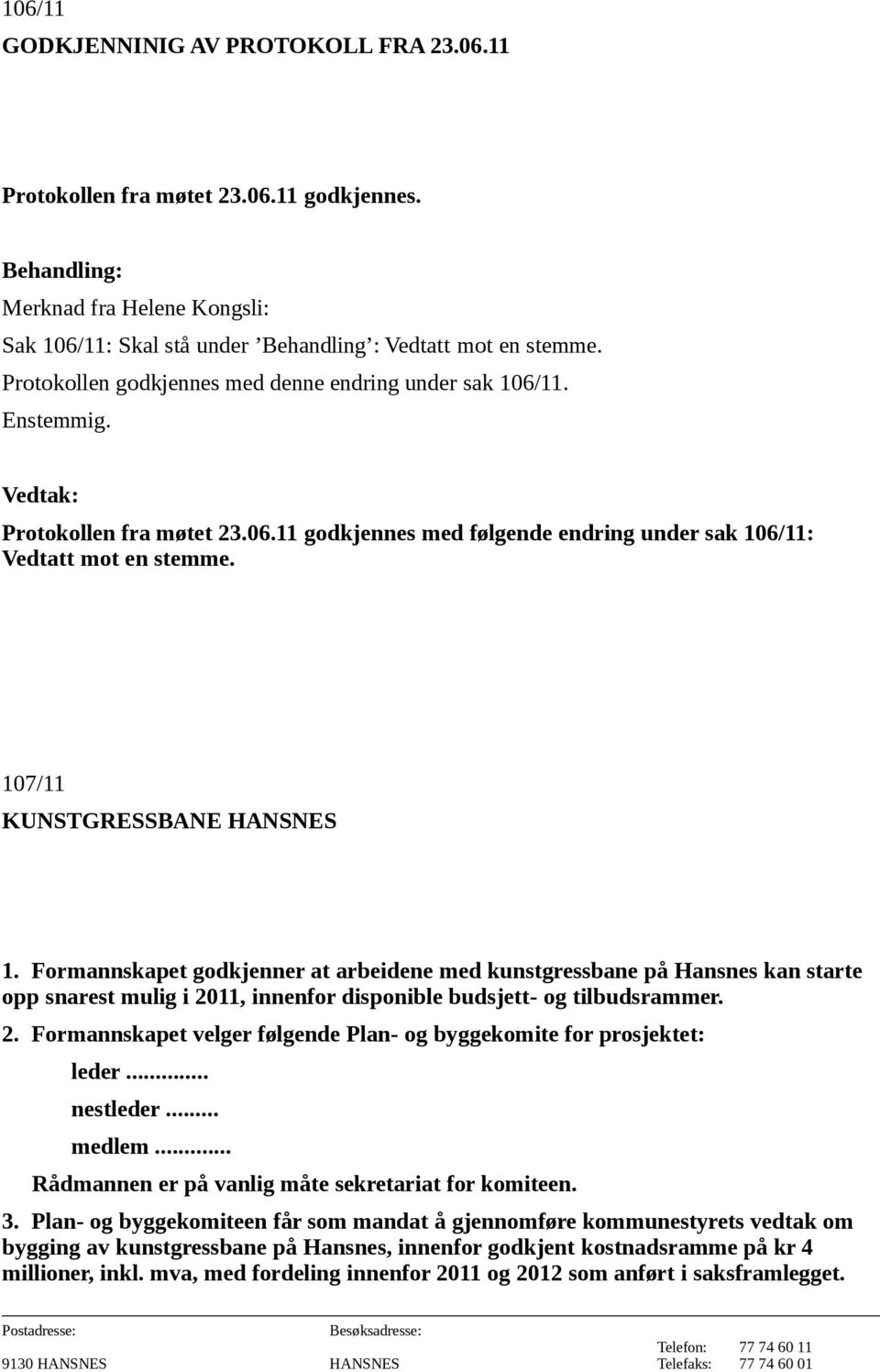 107/11 KUNSTGRESSBANE HANSNES 1. Formannskapet godkjenner at arbeidene med kunstgressbane på Hansnes kan starte opp snarest mulig i 20