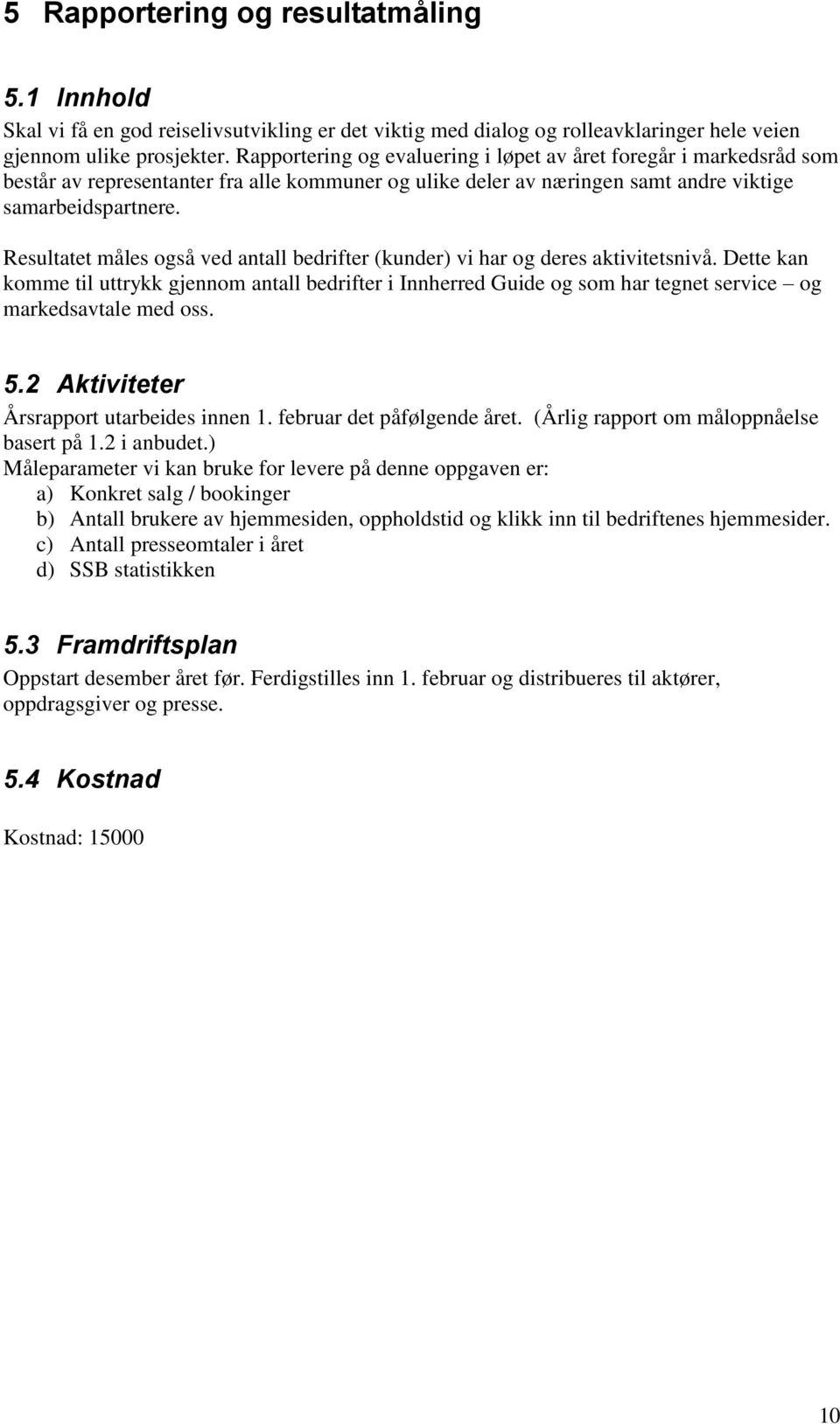 Resultatet måles også ved antall bedrifter (kunder) vi har og deres aktivitetsnivå.