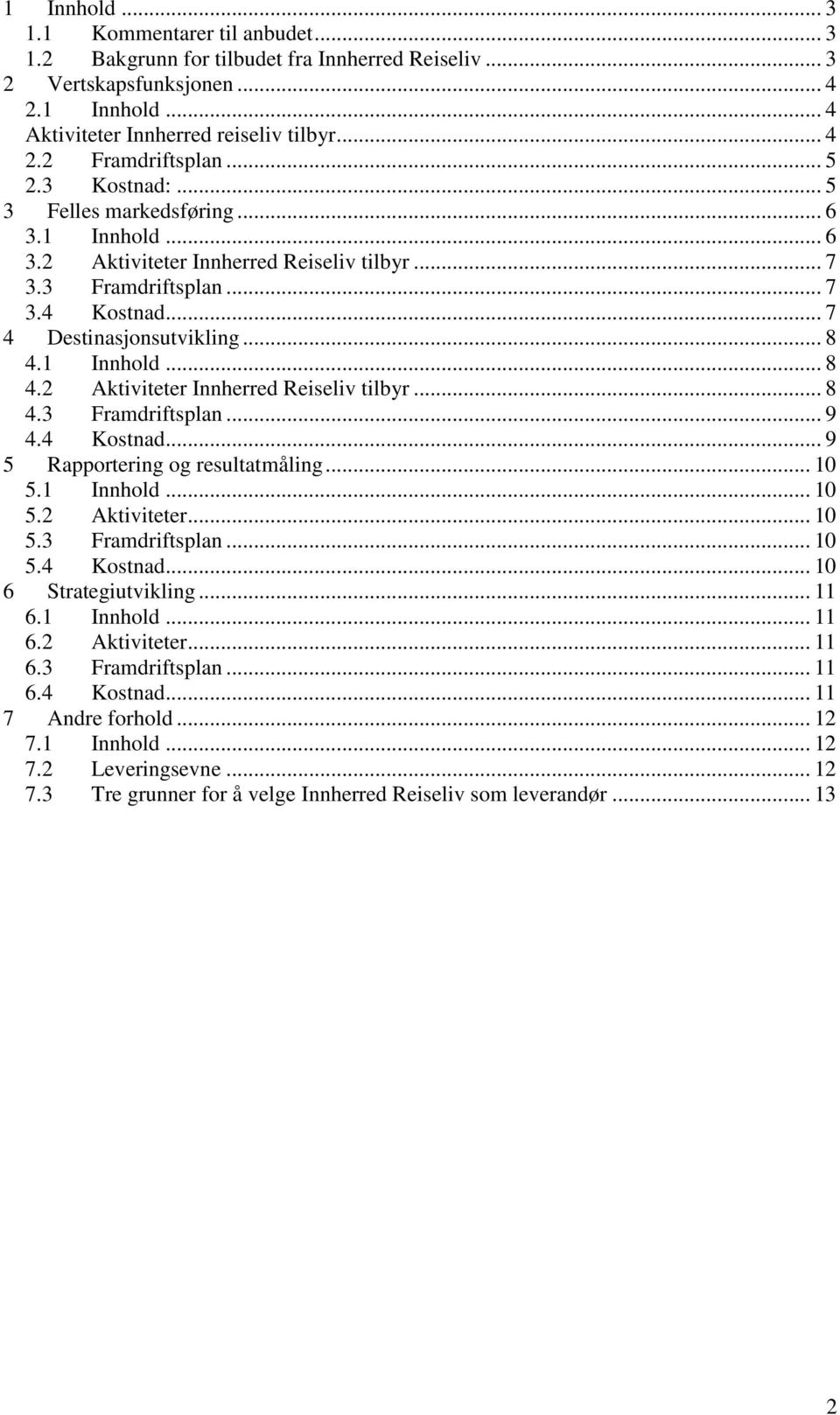 1 Innhold... 8 4.2 Aktiviteter Innherred Reiseliv tilbyr... 8 4.3 Framdriftsplan... 9 4.4 Kostnad... 9 5 Rapportering og resultatmåling... 10 5.1 Innhold... 10 5.2 Aktiviteter... 10 5.3 Framdriftsplan... 10 5.4 Kostnad... 10 6 Strategiutvikling.