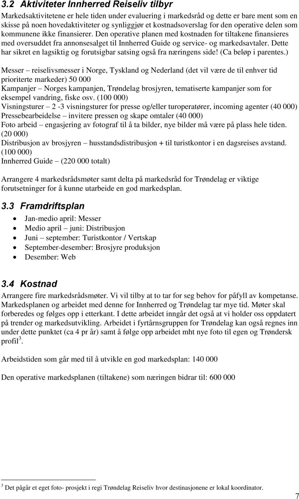 Den operative planen med kostnaden for tiltakene finansieres med oversuddet fra annonsesalget til Innherred Guide og service- og markedsavtaler.