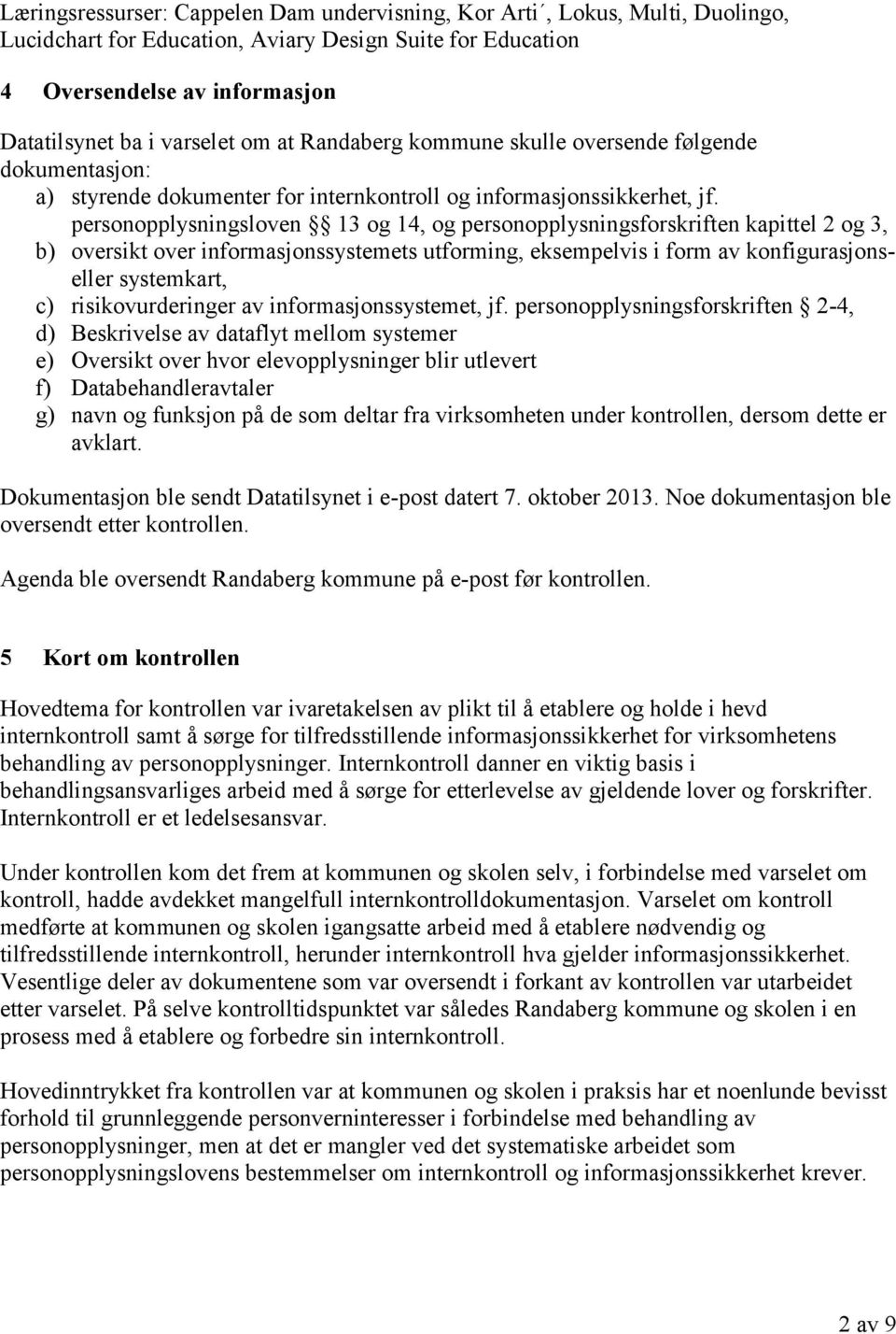 personopplysningsloven 13 og 14, og personopplysningsforskriften kapittel 2 og 3, b) oversikt over informasjonssystemets utforming, eksempelvis i form av konfigurasjonseller systemkart, c)