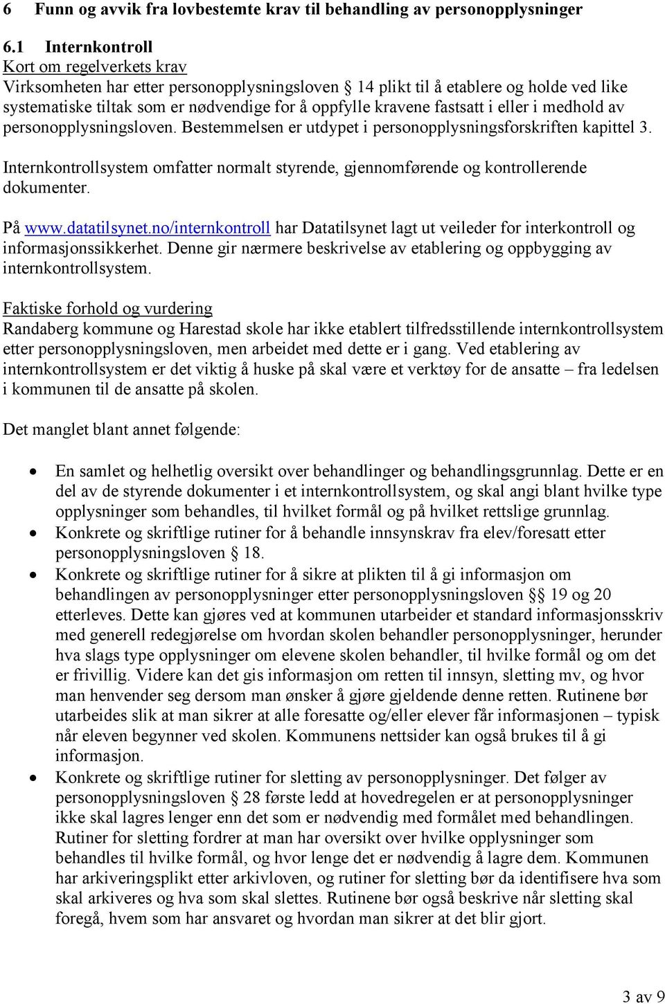 fastsatt i eller i medhold av personopplysningsloven. Bestemmelsen er utdypet i personopplysningsforskriften kapittel 3.