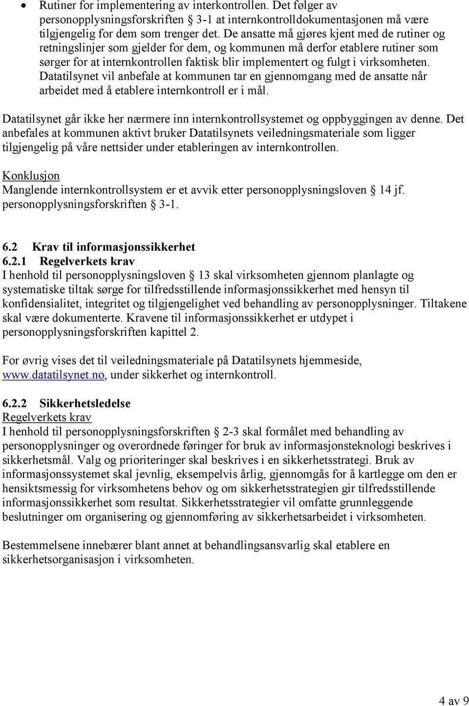 virksomheten. Datatilsynet vil anbefale at kommunen tar en gjennomgang med de ansatte når arbeidet med å etablere internkontroll er i mål.