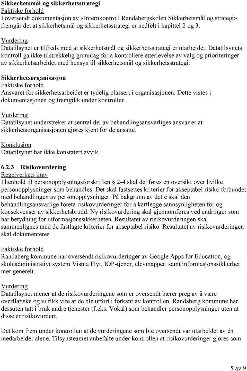 Datatilsynets kontroll ga ikke tilstrekkelig grunnlag for å kontrollere etterlevelse av valg og prioriteringer av sikkerhetsarbeidet med hensyn til sikkerhetsmål og sikkerhetsstrategi.