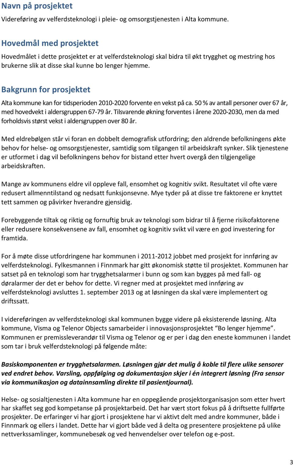 Bakgrunn for prosjektet Alta kommune kan for tidsperioden 2010-2020 forvente en vekst på ca. 50 % av antall personer over 67 år, med hovedvekt i aldersgruppen 67-79 år.