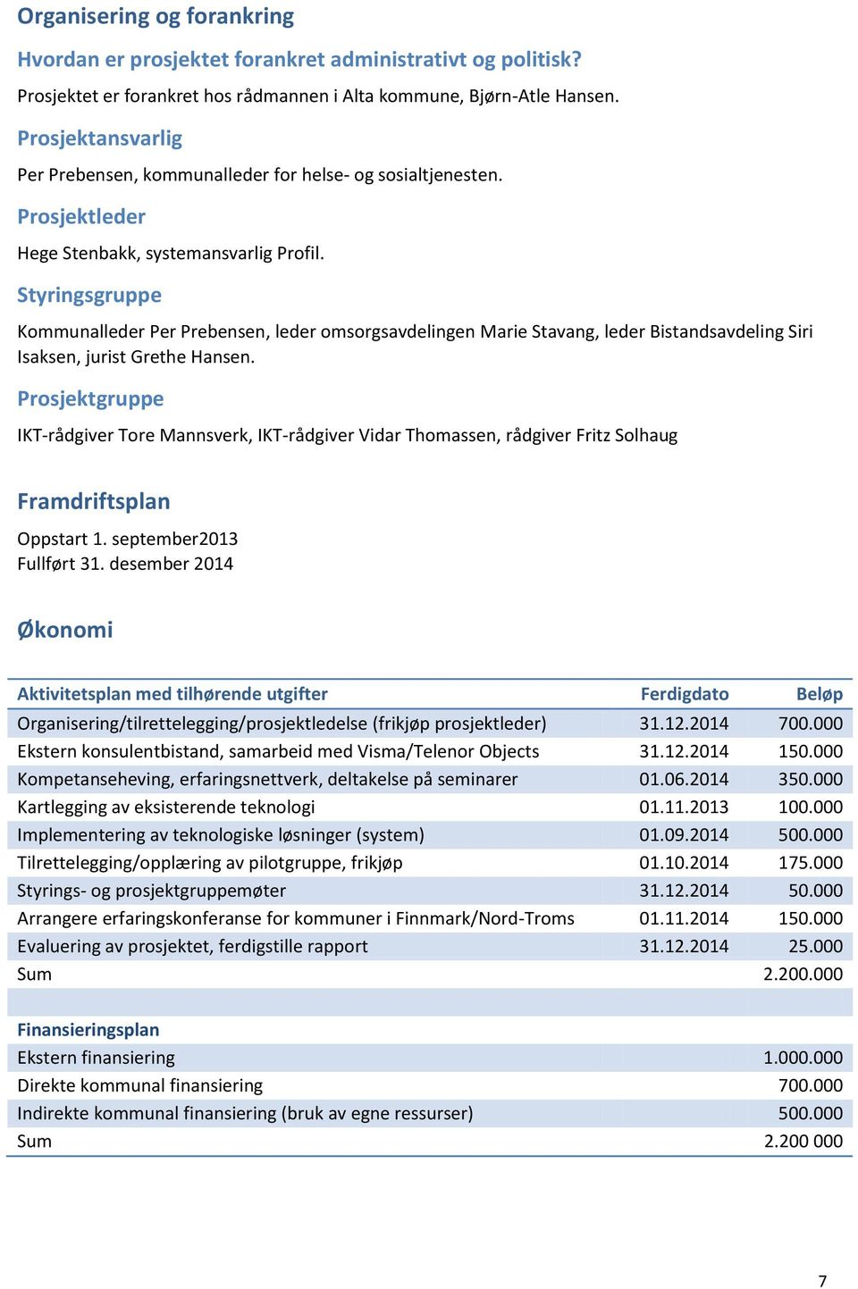 Styringsgruppe Kommunalleder Per Prebensen, leder omsorgsavdelingen Marie Stavang, leder Bistandsavdeling Siri Isaksen, jurist Grethe Hansen.